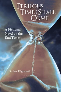 Perilous Times Shall Come: A Fictional Novel on the End Times