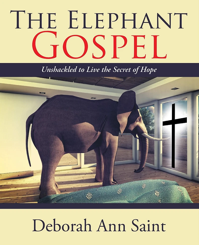 The Elephant Gospel: Unshackled to Live the Secret of Hope