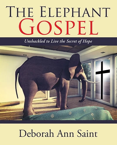 The Elephant Gospel: Unshackled to Live the Secret of Hope