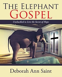 The Elephant Gospel: Unshackled to Live the Secret of Hope