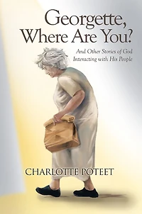 Georgette, Where Are You?: And Other Stories of God Interacting with His People
