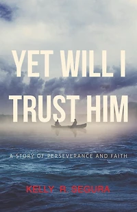 Yet Will I Trust Him: A Story of Perseverance and Faith
