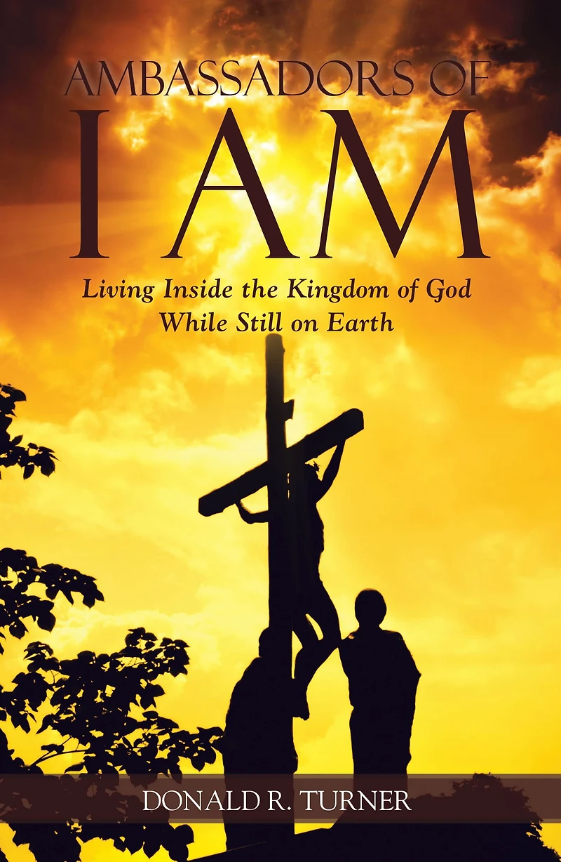 Ambassadors of I Am: Living Inside the Kingdom God While Still on Earth