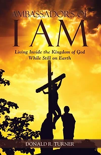 Ambassadors of I Am: Living Inside the Kingdom God While Still on Earth