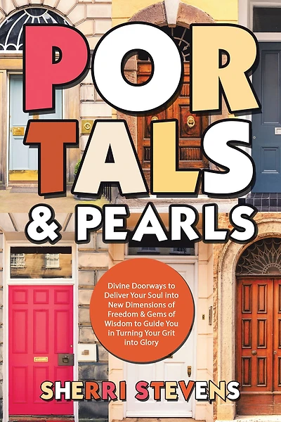 Portals & Pearls: Divine Doorways to Deliver Your Soul into New Dimensions of Freedom Gems Wisdom Guide You Turning Grit Glory