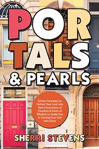 Portals & Pearls: Divine Doorways to Deliver Your Soul into New Dimensions of Freedom Gems Wisdom Guide You Turning Grit Glory