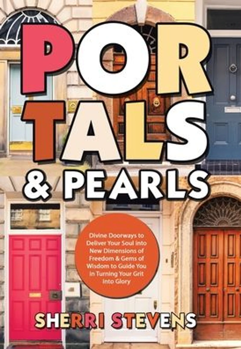 Portals & Pearls: Divine Doorways to Deliver Your Soul into New Dimensions of Freedom Gems Wisdom Guide You Turning Grit Glory