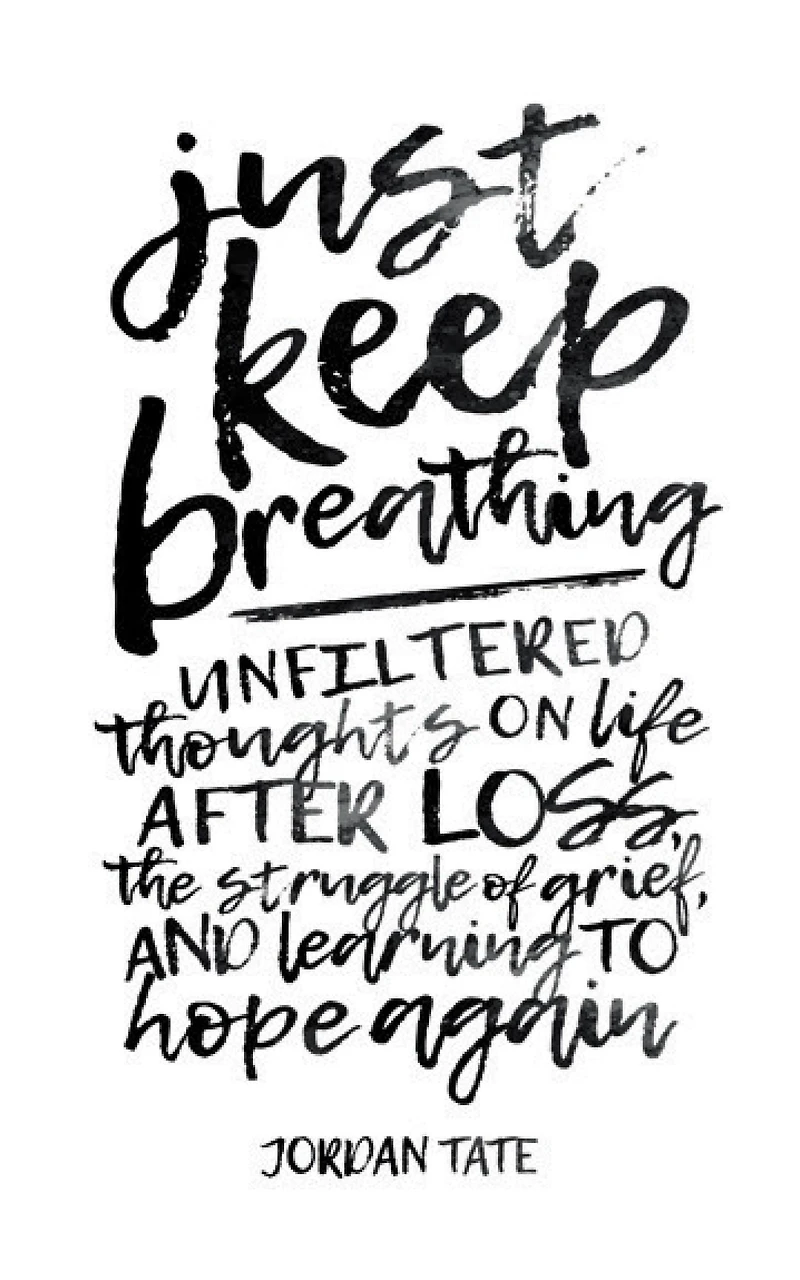 Just Keep Breathing: Unfiltered Thoughts on Life After Loss, the Struggle of Grief, and Learning to Hope Again