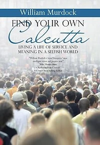 Find Your Own Calcutta: Living a Life of Service and Meaning Selfish World