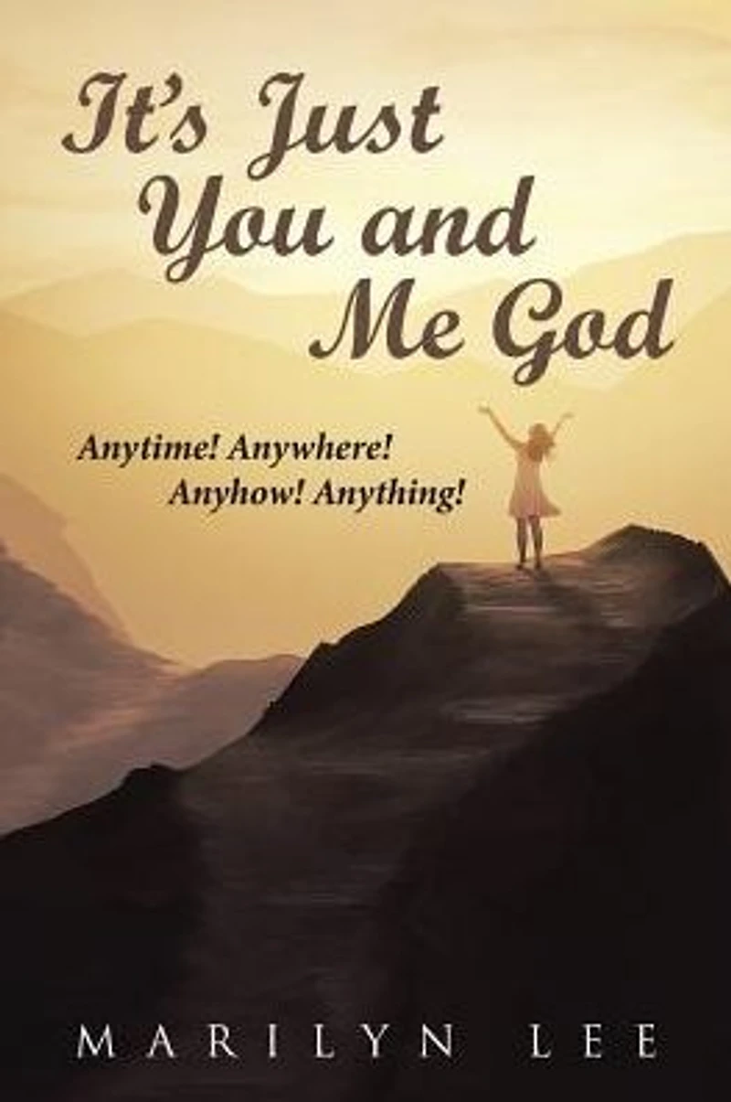 It's Just You and Me God: Anytime! Anywhere! Anyhow! Anything!