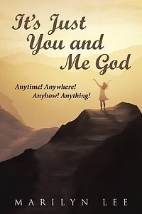It's Just You and Me God: Anytime! Anywhere! Anyhow! Anything!