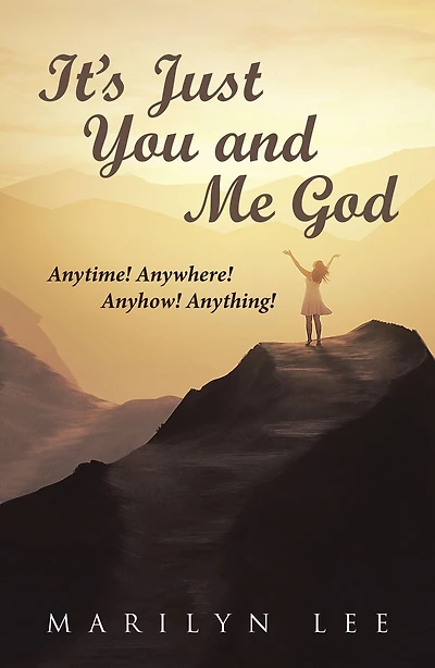 It's Just You and Me God: Anytime! Anywhere! Anyhow! Anything!