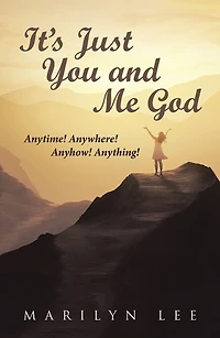 It's Just You and Me God: Anytime! Anywhere! Anyhow! Anything!