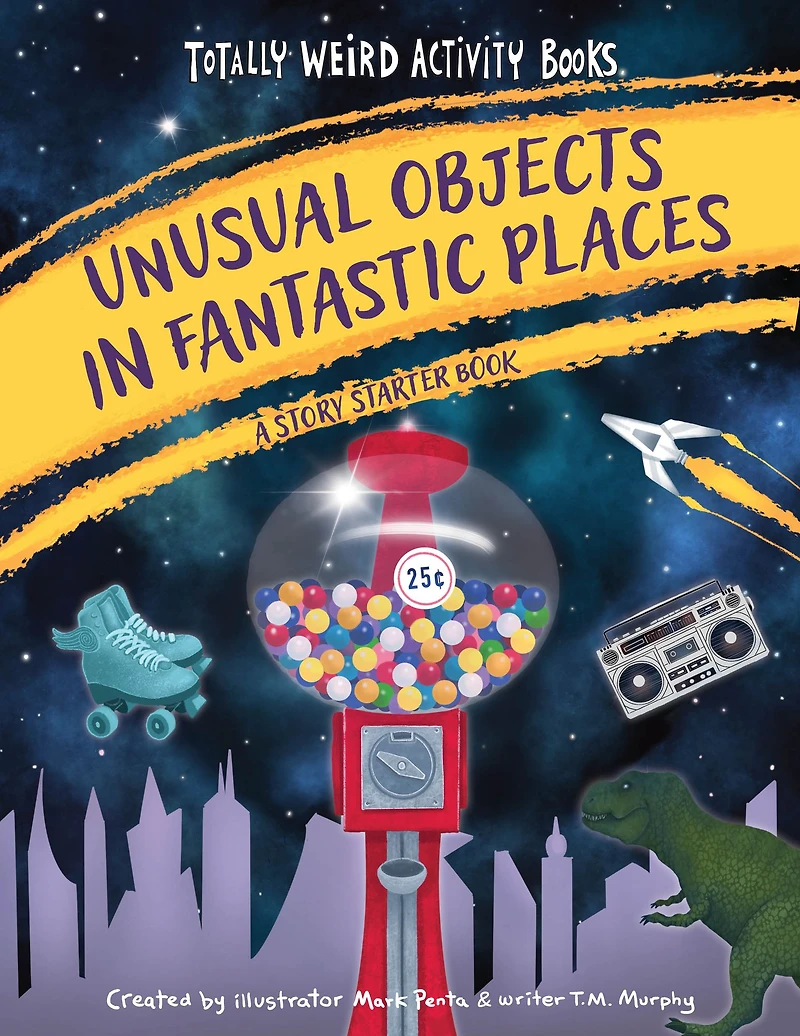 Unusual Objects Fantastic Places: A Story Starters Book