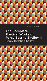 The Complete Poetical Works of Percy Bysshe Shelley Volume II