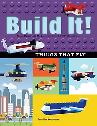 Build It! Things That Fly: Make Supercool Models with Your Favorite LEGO Parts