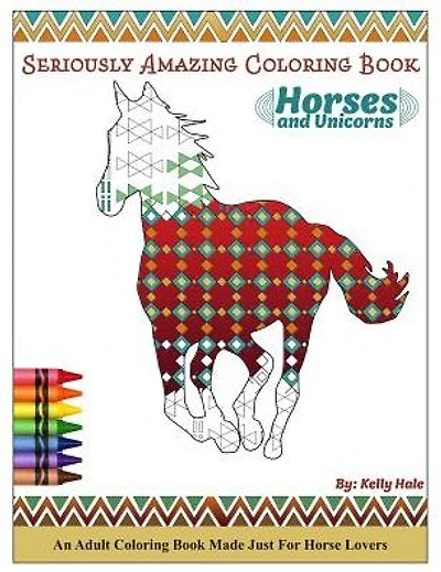 Horses & Unicorns - An Adult Coloring Book: Seriously Amazing Adult Coloring Book for Kicking Back, Relaxing, and Coloring Away Stress and Anxiety
