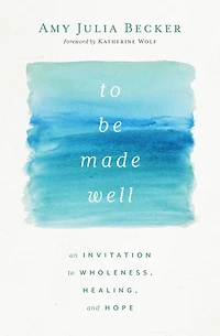 to Be Made Well: An Invitation Wholeness, Healing, and Hope