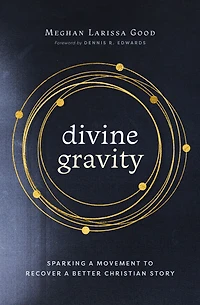 Divine Gravity: Sparking a Movement to Recover Better Christian Story