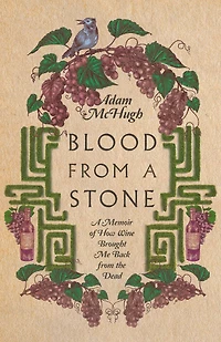 Blood from A Stone: Memoir of How Wine Brought Me Back the Dead