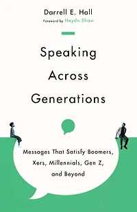 Speaking Across Generations: Messages That Satisfy Boomers, Xers, Millennials, Gen Z, and Beyond