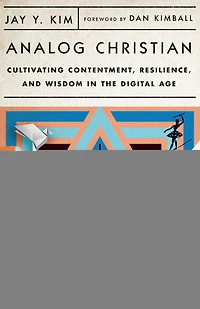 Analog Christian: Cultivating Contentment, Resilience, and Wisdom the Digital Age