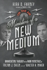 Ministers of a New Medium: Broadcasting Theology the Radio Ministries Fulton J. Sheen and Walter A. Maier