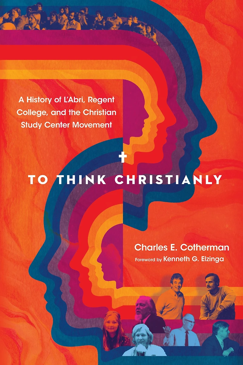 To Think Christianly: A History of L'Abri, Regent College, and the Christian Study Center Movement