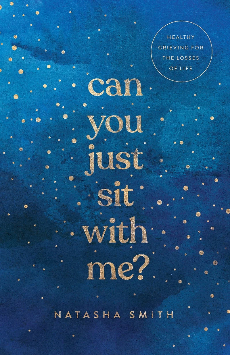 Can You Just Sit with Me?: Healthy Grieving for the Losses of Life