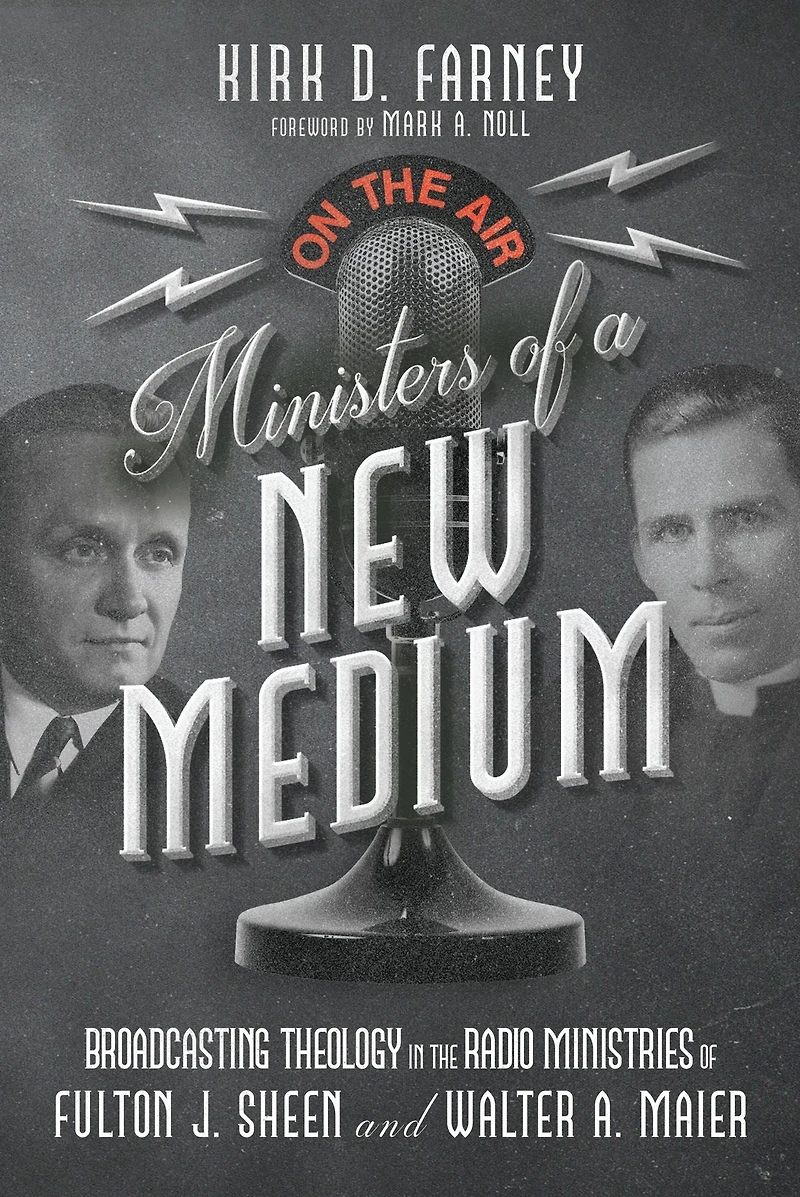 Ministers of a New Medium: Broadcasting Theology the Radio Ministries Fulton J. Sheen and Walter A. Maier