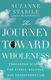 The Journey Toward Wholeness: Enneagram Wisdom for Stress, Balance, and Transformation