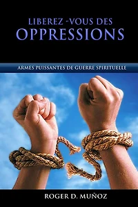 Libérez-vous des Oppressions: Armes Puissantes de Guerre Spirituelle