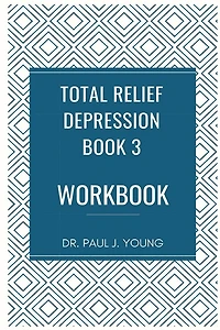 Dr. Paul's TOTAL Relief, Depression, Workbook, Book 3: 10 Days To A New Life