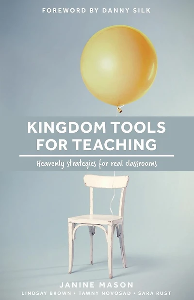 Kingdom Tools for Teaching: Heavenly strategies for real classrooms