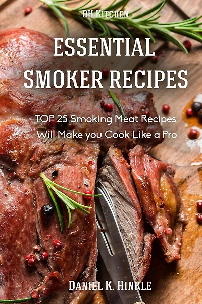 Essential Smoker Recipes: TOP 25 Smoking Meat Recipes that Will Make you Cook Like a Pro