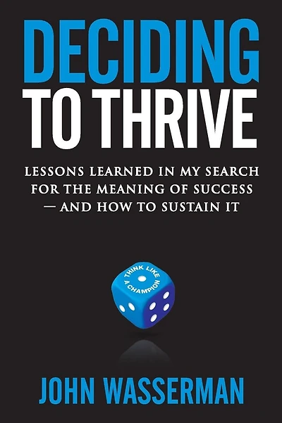 Deciding to Thrive: Lessons Learned in My Search for the Meaning of Success - And How to Sustain It
