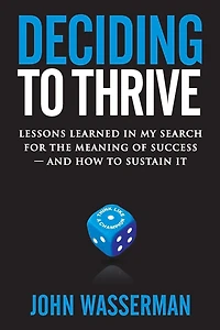 Deciding to Thrive: Lessons Learned in My Search for the Meaning of Success - And How to Sustain It