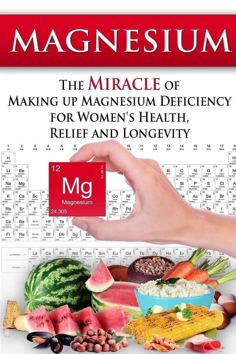 Magnesium: The Miracle of Making up Magnesium Deficiency for Women's Health, Relief and Longevity