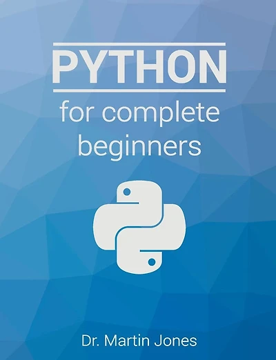 Python for complete beginners: A friendly guide to coding, no experience required