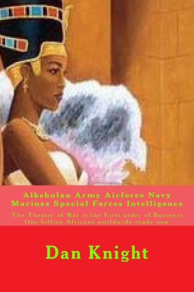 Alkebulan Army Airforce Navy Marines Special Forces Intelligence: The Theater of War is the First order of Business One billion Africans worldwide ready now