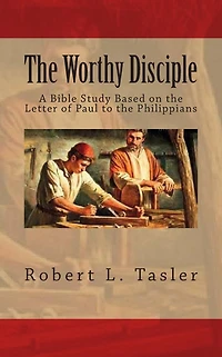 The Worthy Disciple: A Bible Study Based on the Letter of Paul to the Philippians
