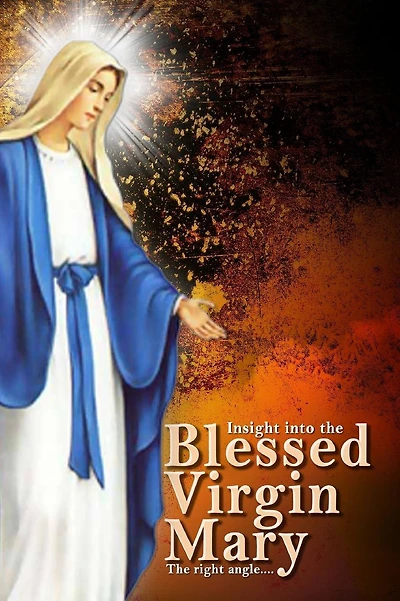 Insights Into The Blessed Virgin Mary: Understanding Mary From the right view