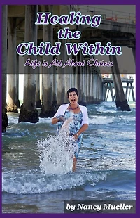 Healing The Child Within: Life Is All About Choices
