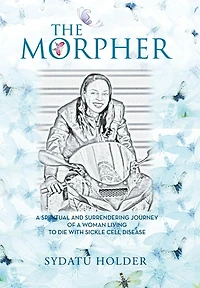 "The Morpher": A Spiritual And Surrendering Journey Of Woman Living To Die With Sickle Cell Disease