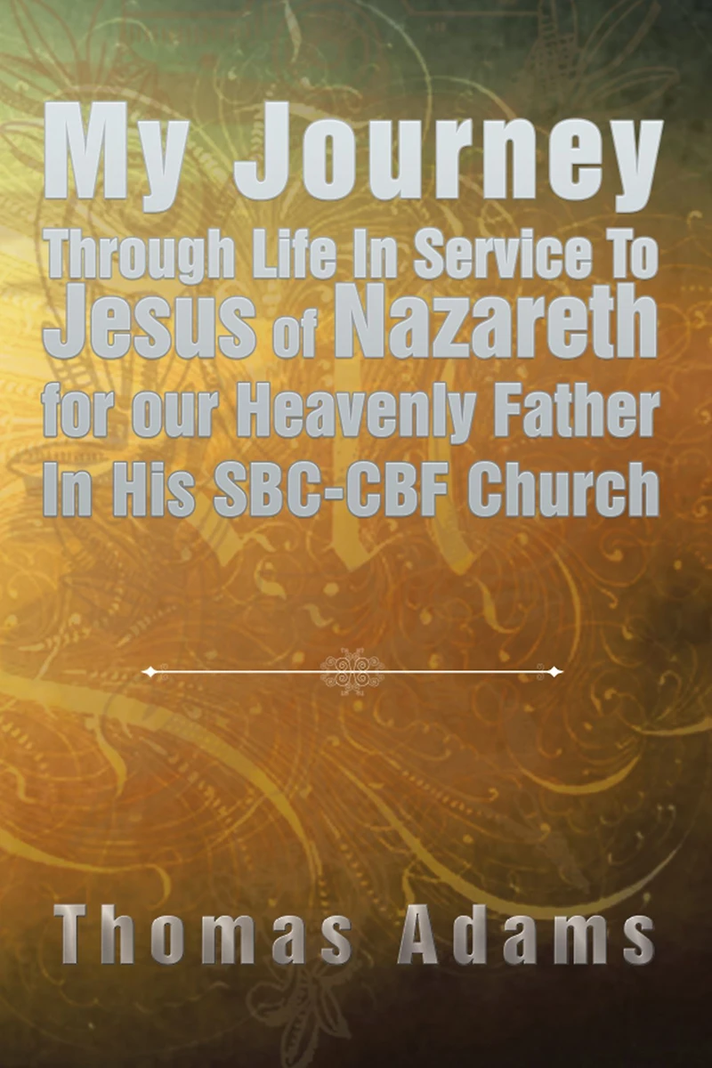 My Journey Through Life Service To Jesus of Nazareth for our Heavenly Father His SBC-CBF Church