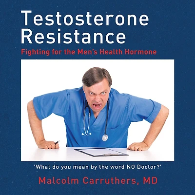 Testosterone Resistance: Fighting for the Men'S Health Hormone