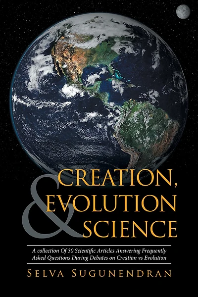 Creation, Evolution & Science: A collection Of 30 Scientific Articles Answering Frequently Asked Questions During Debates on Creation vs