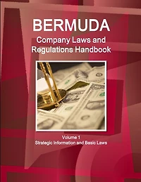 Bermuda Company Laws and Regulations Handbook Volume 1 Strategic Information and Basic Laws