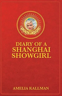 Diary of a Shanghai Showgirl: Raising the Red Curtain on China... Uncensored