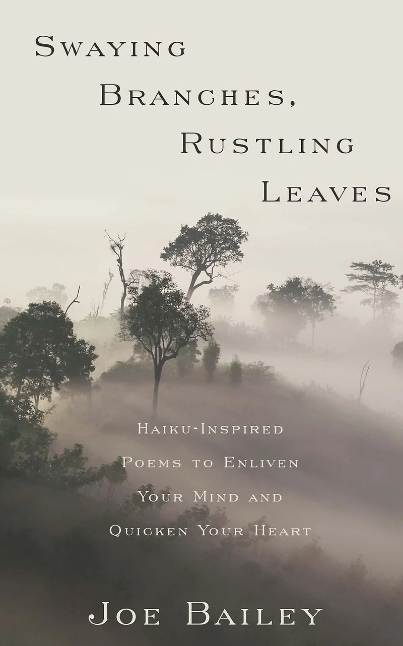 Swaying Branches, Rustling Leaves: Haiku-Inspired Poems to Enliven Your Mind and Quicken Heart